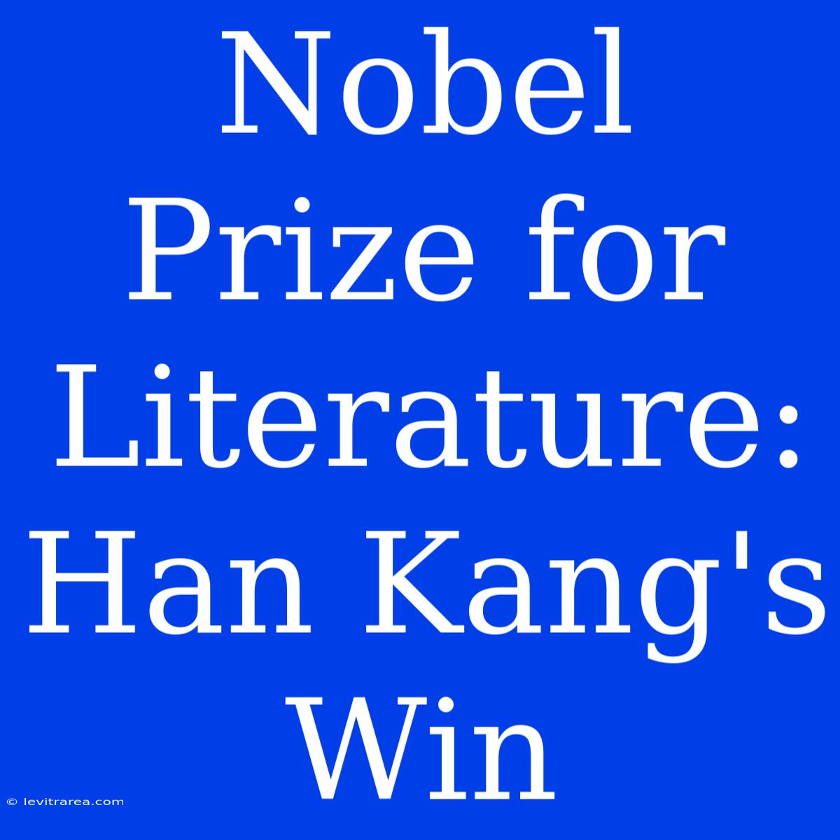 Nobel Prize For Literature: Han Kang's Win