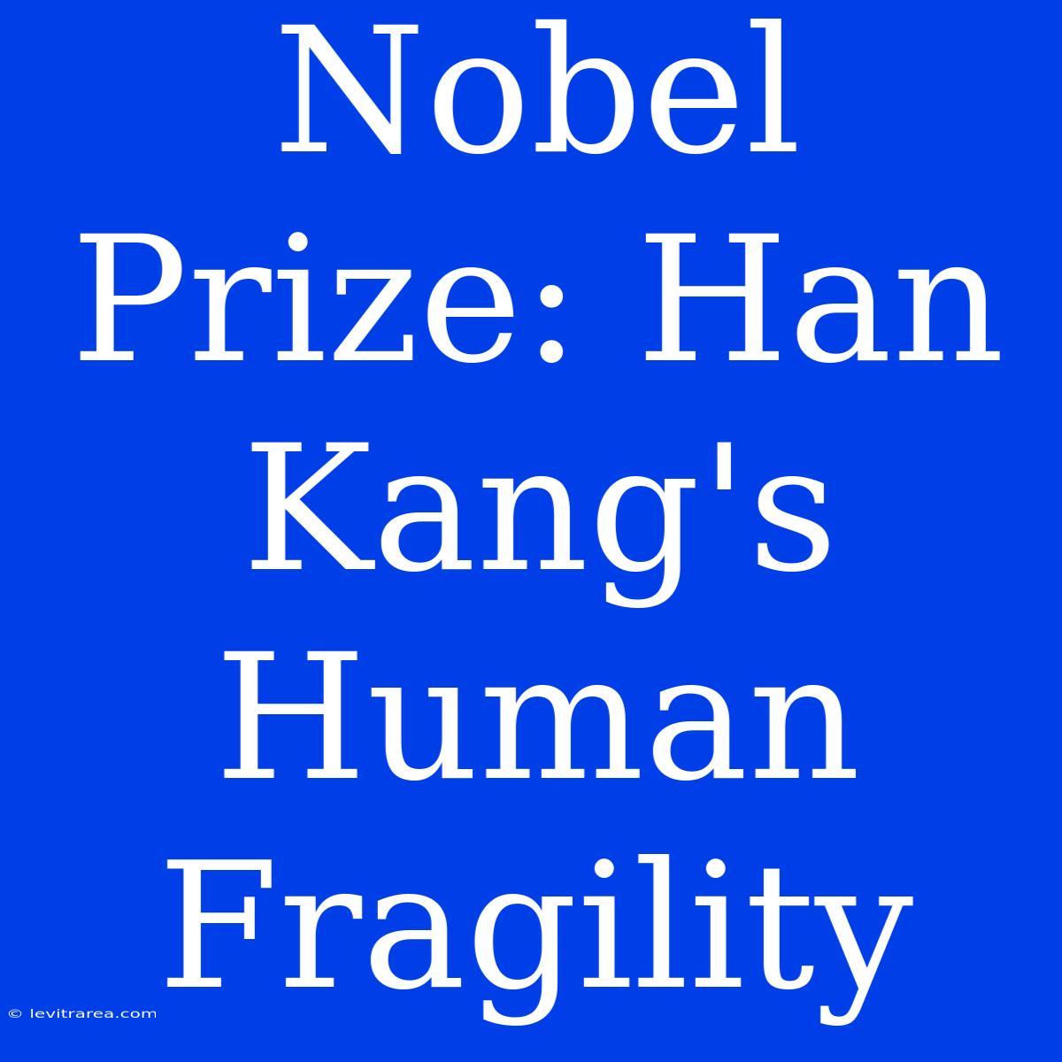 Nobel Prize: Han Kang's Human Fragility 