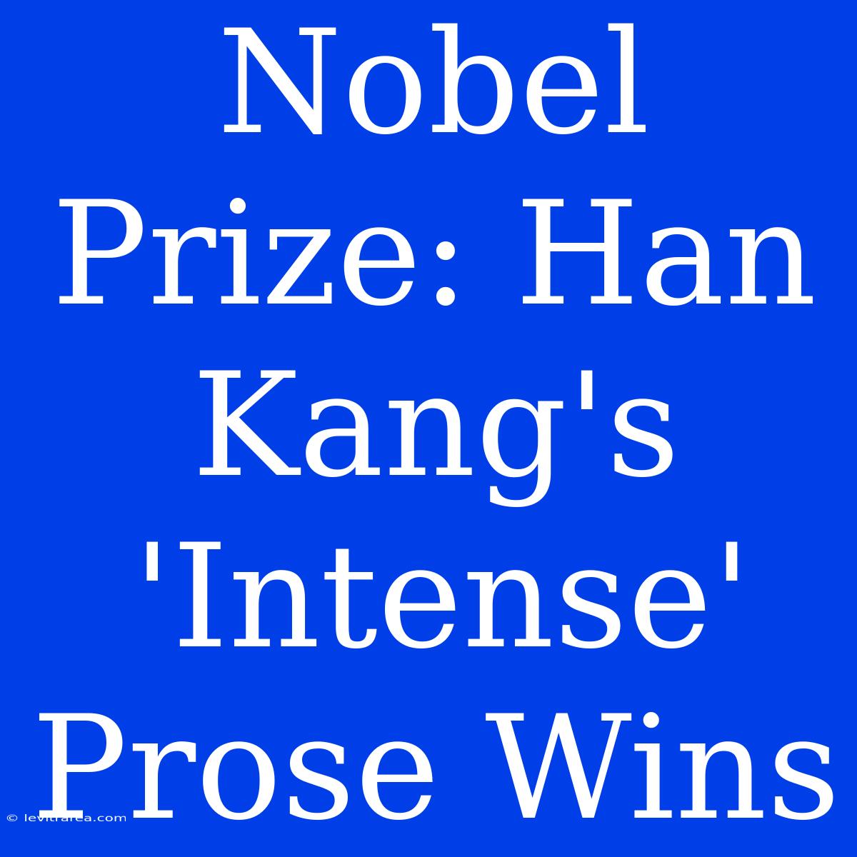 Nobel Prize: Han Kang's 'Intense' Prose Wins