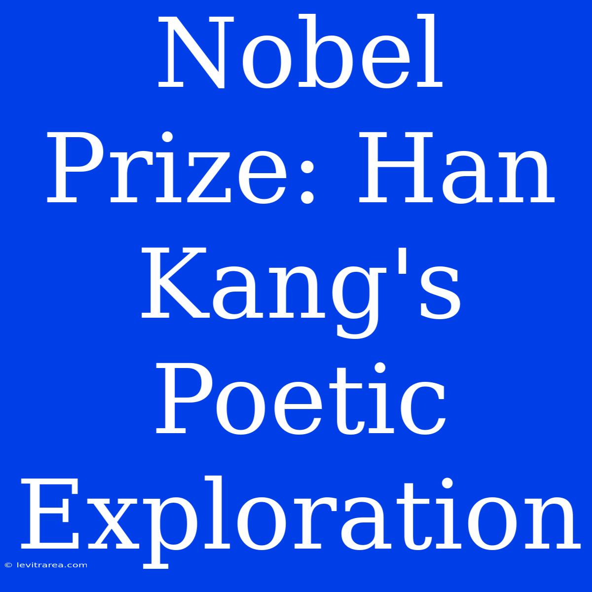 Nobel Prize: Han Kang's Poetic Exploration 