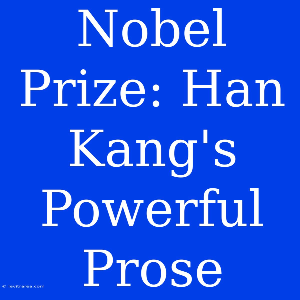 Nobel Prize: Han Kang's Powerful Prose