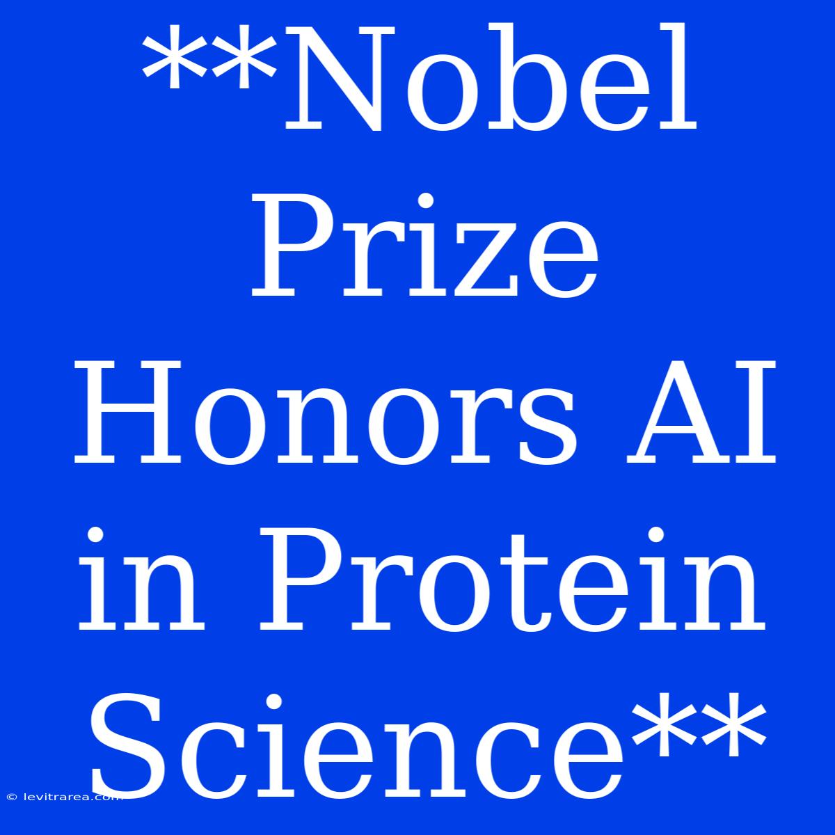 **Nobel Prize Honors AI In Protein Science**