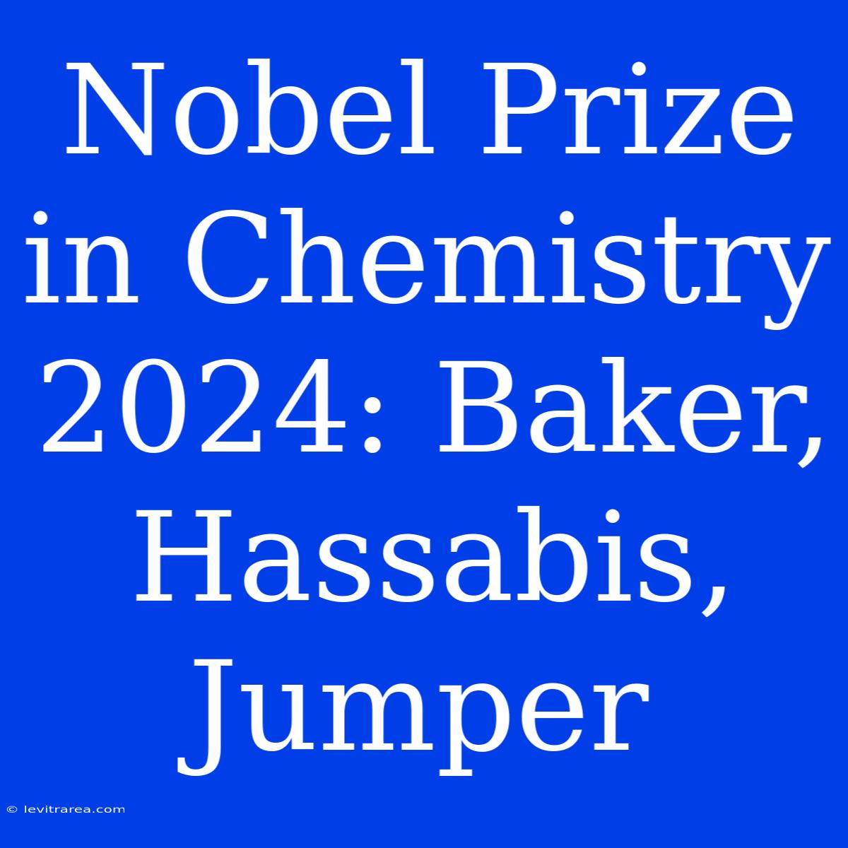 Nobel Prize In Chemistry 2024: Baker, Hassabis, Jumper 