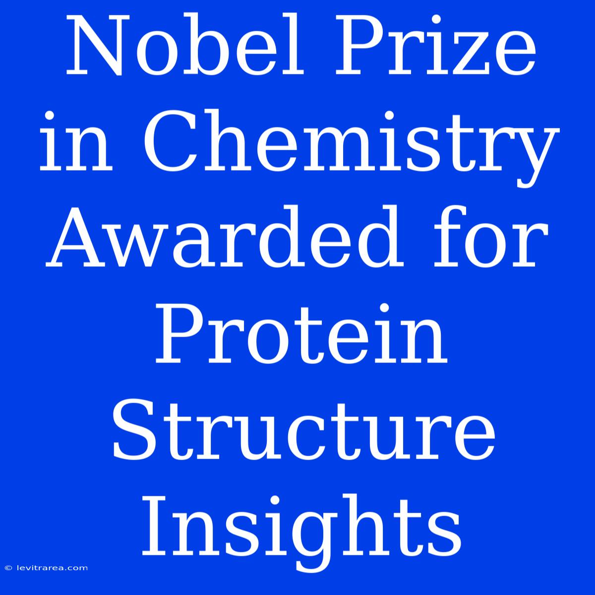 Nobel Prize In Chemistry Awarded For Protein Structure Insights 