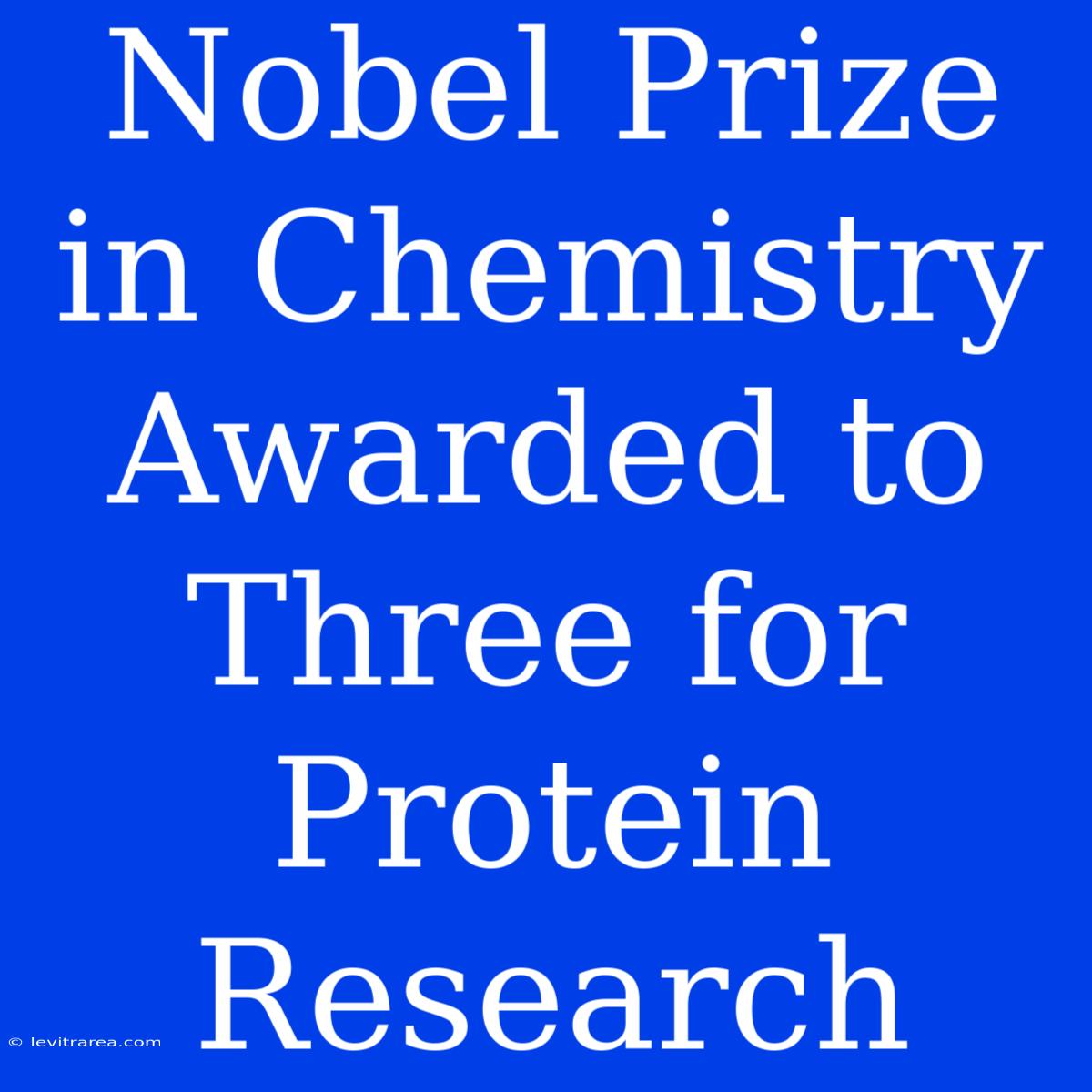 Nobel Prize In Chemistry Awarded To Three For Protein Research