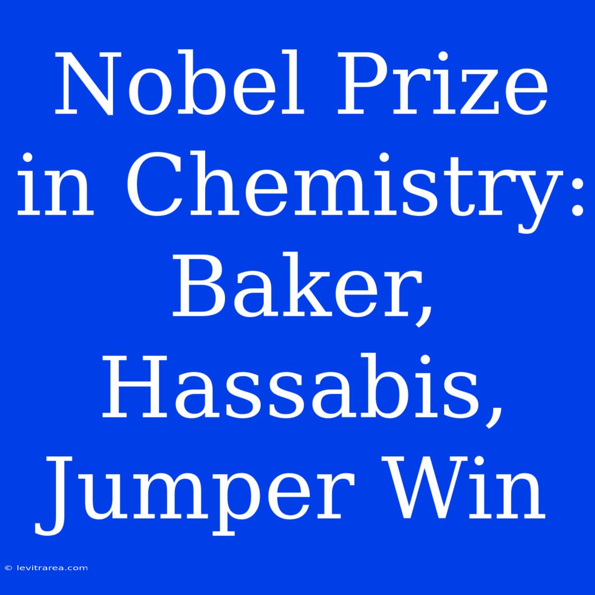 Nobel Prize In Chemistry: Baker, Hassabis, Jumper Win