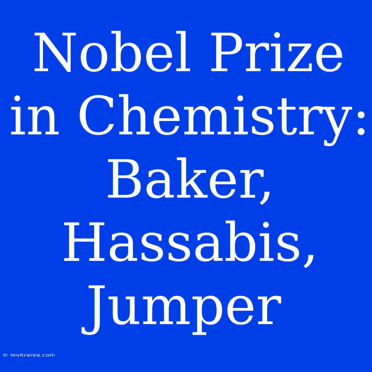 Nobel Prize In Chemistry: Baker, Hassabis, Jumper