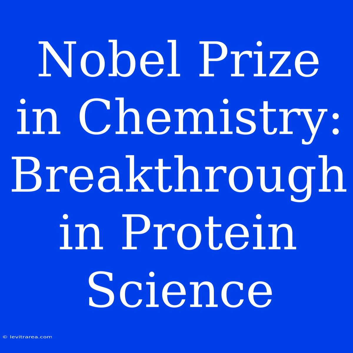 Nobel Prize In Chemistry: Breakthrough In Protein Science