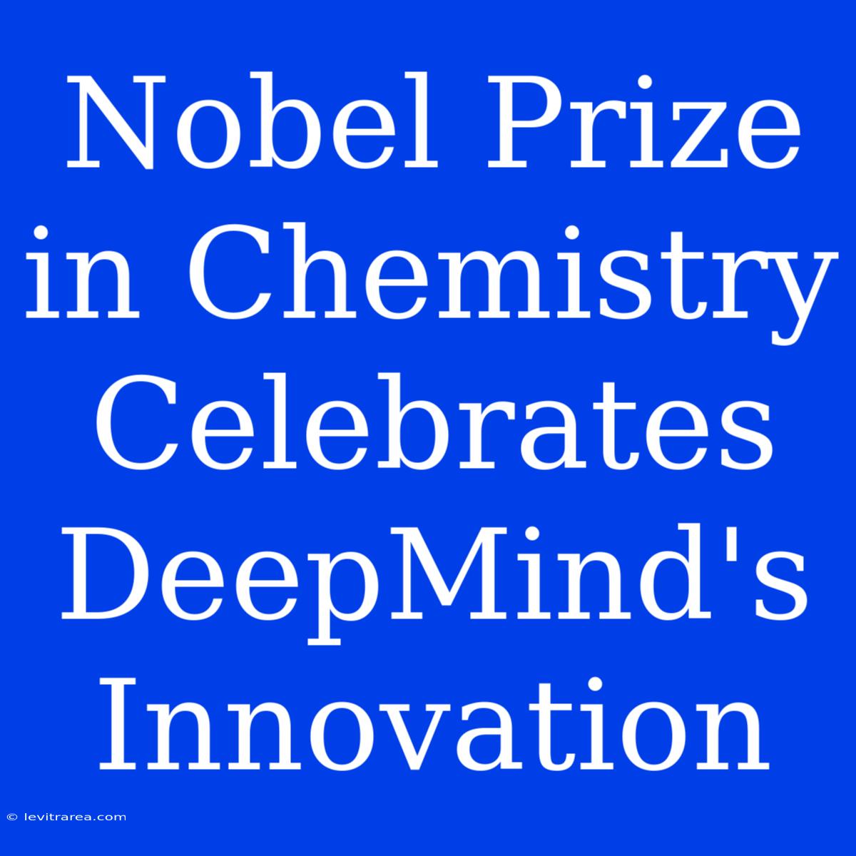 Nobel Prize In Chemistry Celebrates DeepMind's Innovation