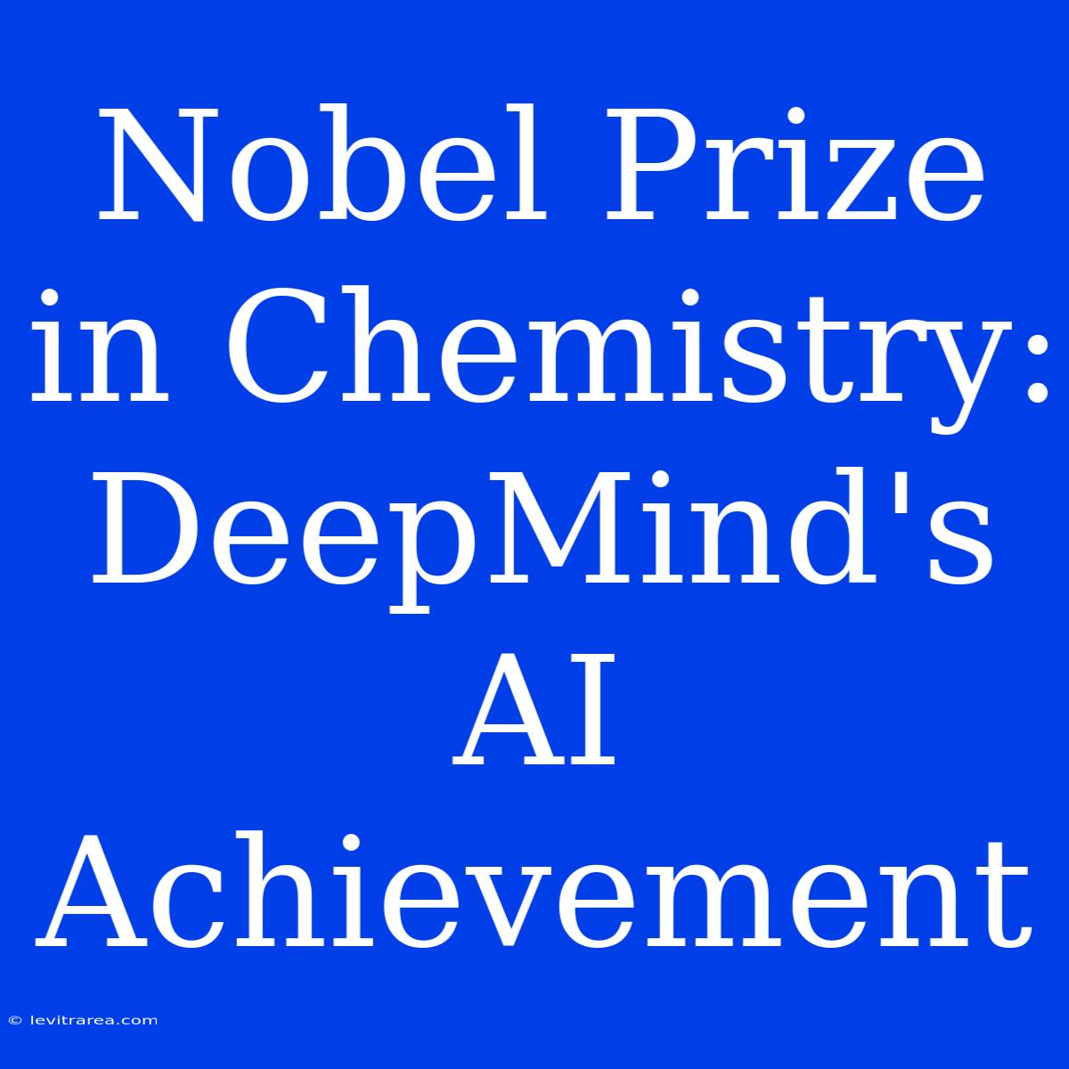 Nobel Prize In Chemistry: DeepMind's AI Achievement