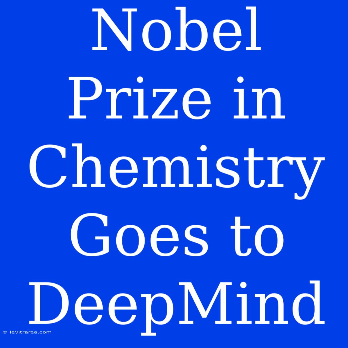 Nobel Prize In Chemistry Goes To DeepMind