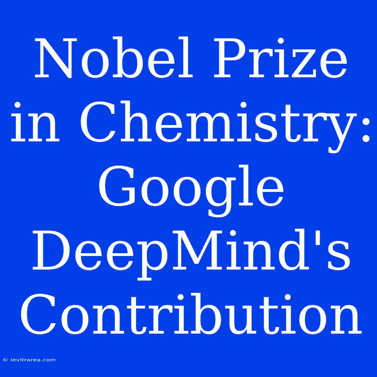 Nobel Prize In Chemistry: Google DeepMind's Contribution