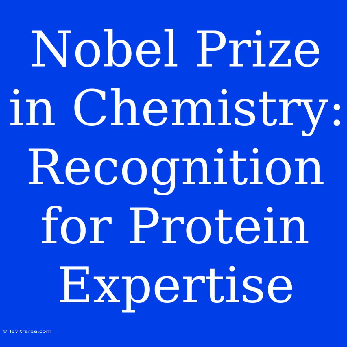 Nobel Prize In Chemistry: Recognition For Protein Expertise