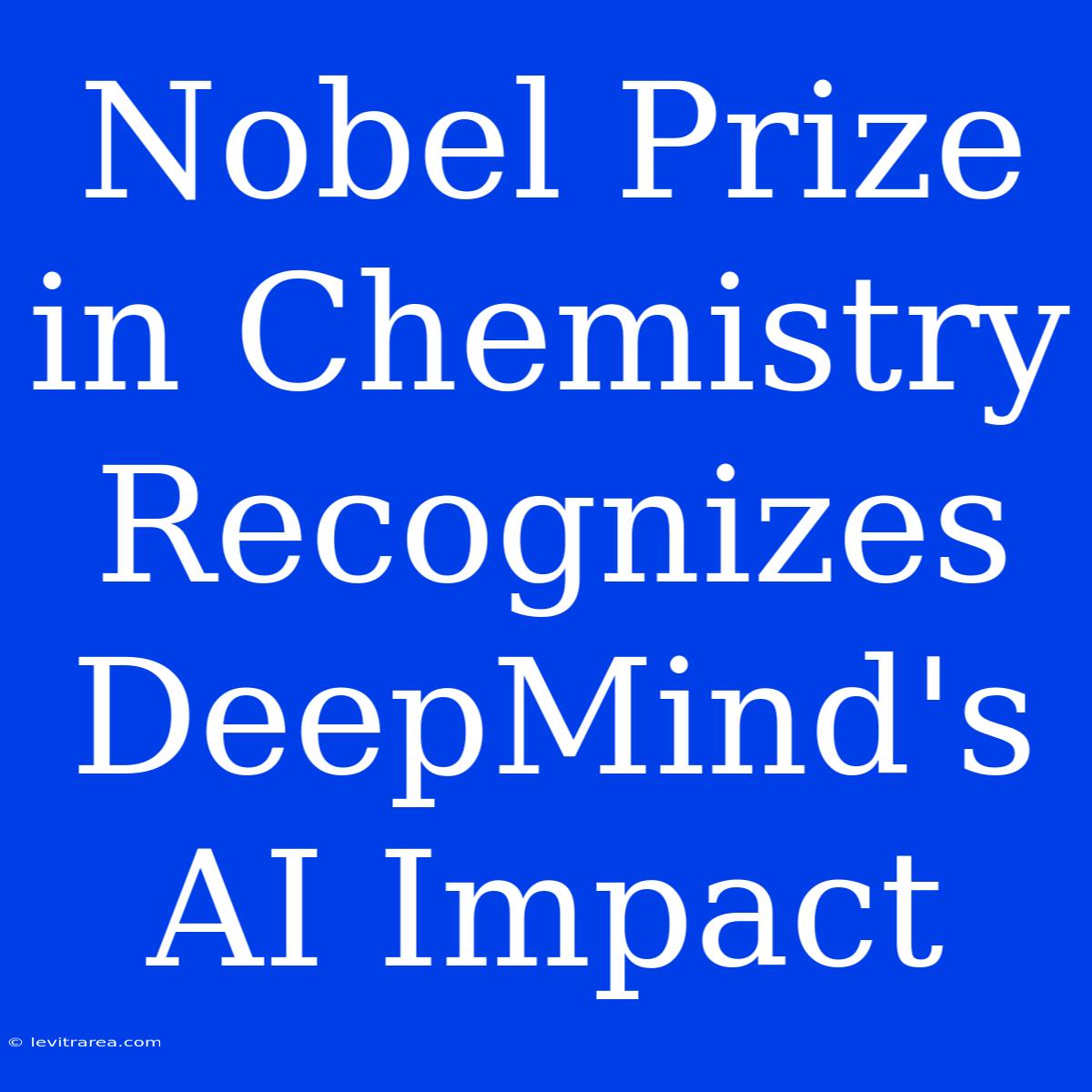 Nobel Prize In Chemistry Recognizes DeepMind's AI Impact