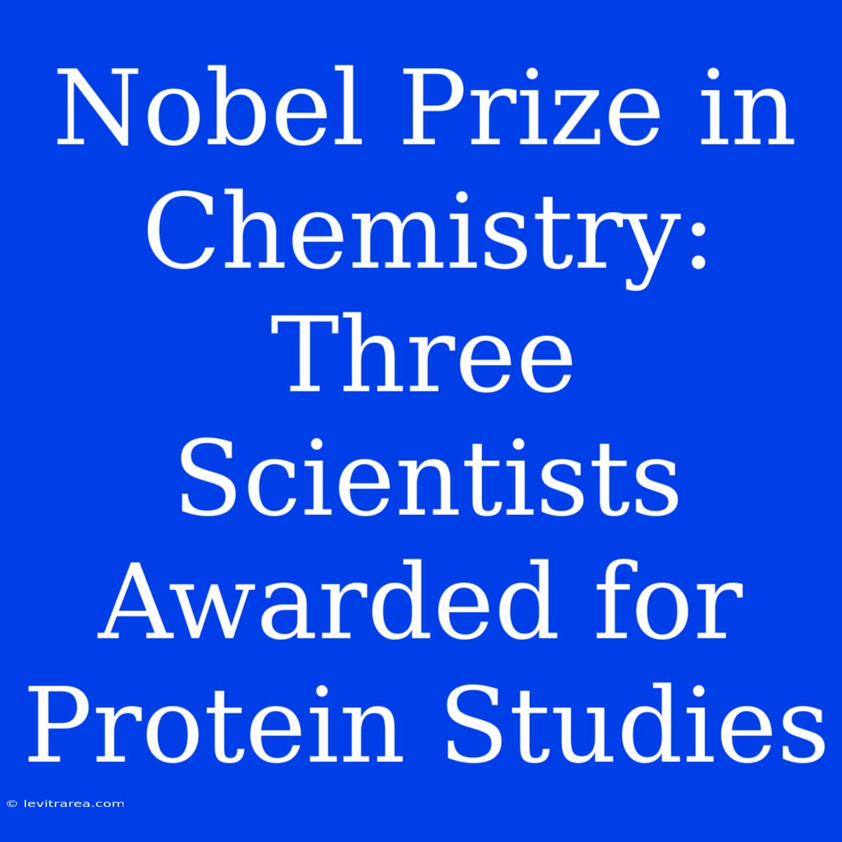 Nobel Prize In Chemistry: Three Scientists Awarded For Protein Studies