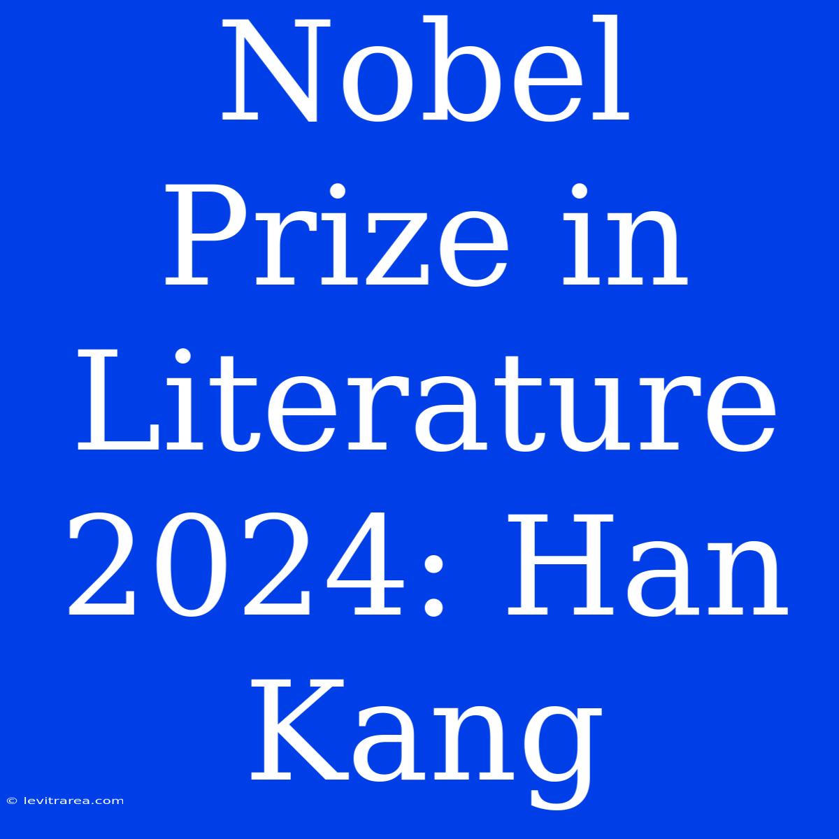 Nobel Prize In Literature 2024: Han Kang