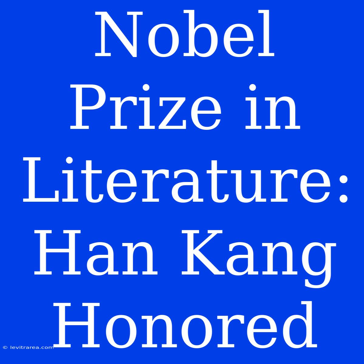 Nobel Prize In Literature: Han Kang Honored