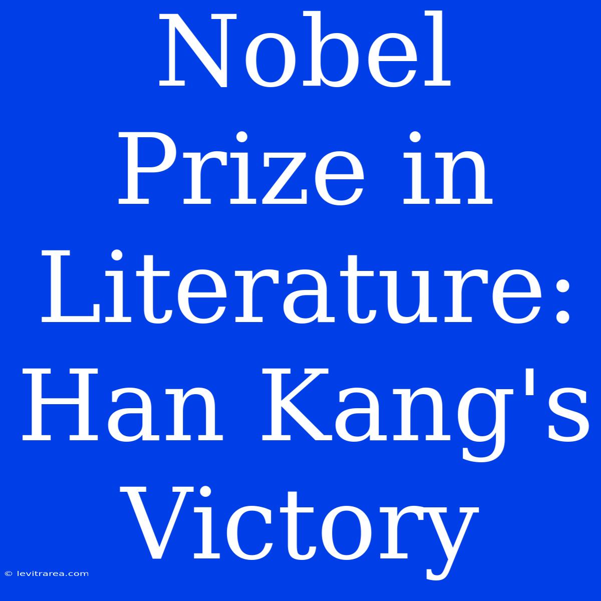 Nobel Prize In Literature: Han Kang's Victory