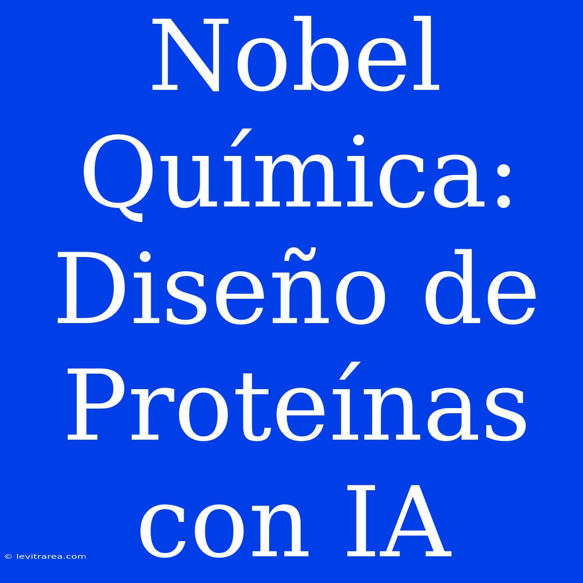 Nobel Química: Diseño De Proteínas Con IA