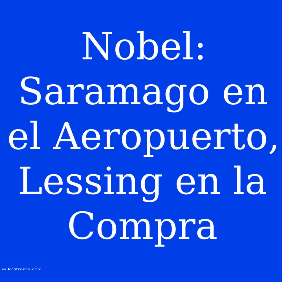 Nobel: Saramago En El Aeropuerto, Lessing En La Compra