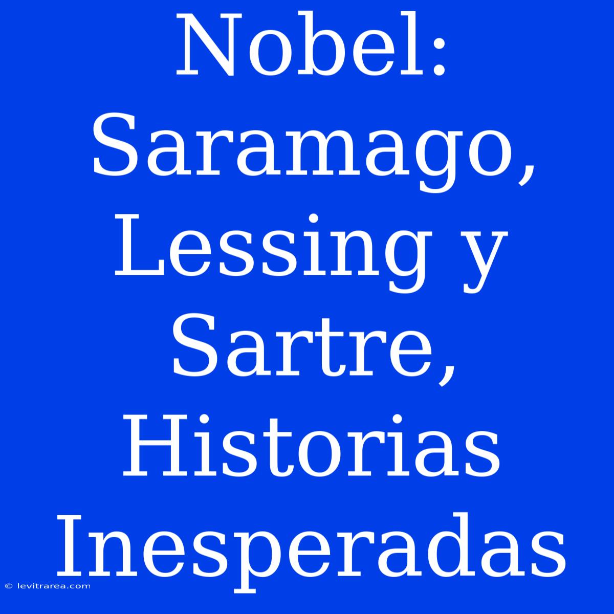 Nobel: Saramago, Lessing Y Sartre, Historias Inesperadas