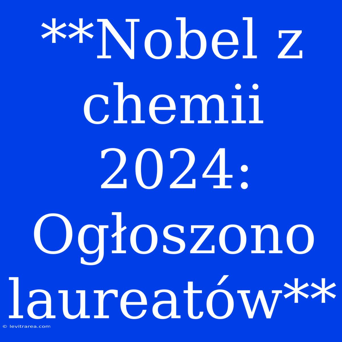 **Nobel Z Chemii 2024: Ogłoszono Laureatów**