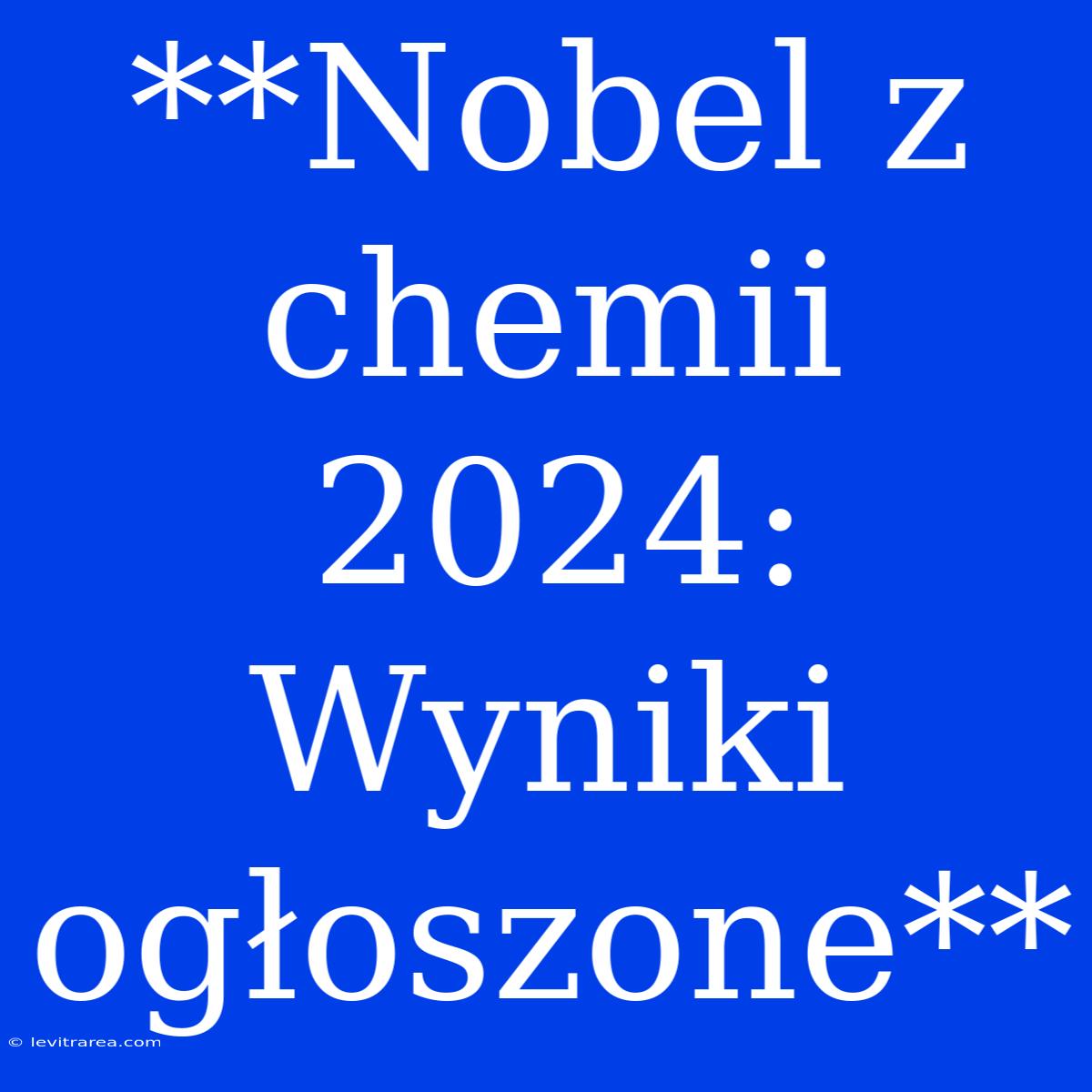 **Nobel Z Chemii 2024: Wyniki Ogłoszone**