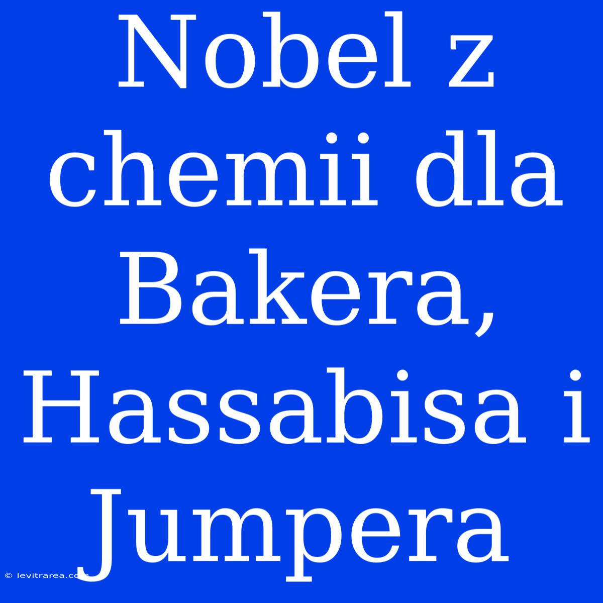 Nobel Z Chemii Dla Bakera, Hassabisa I Jumpera