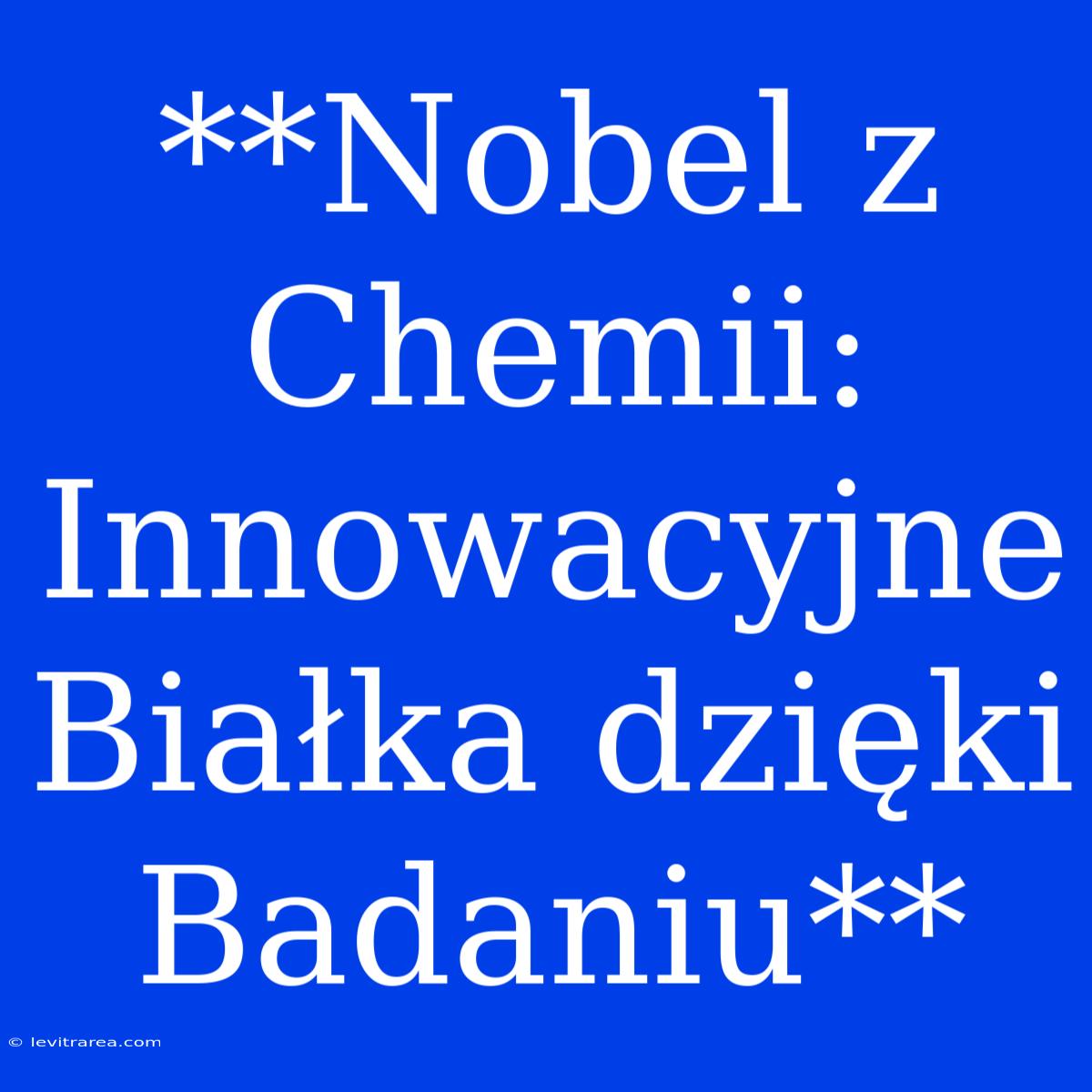 **Nobel Z Chemii: Innowacyjne Białka Dzięki Badaniu**