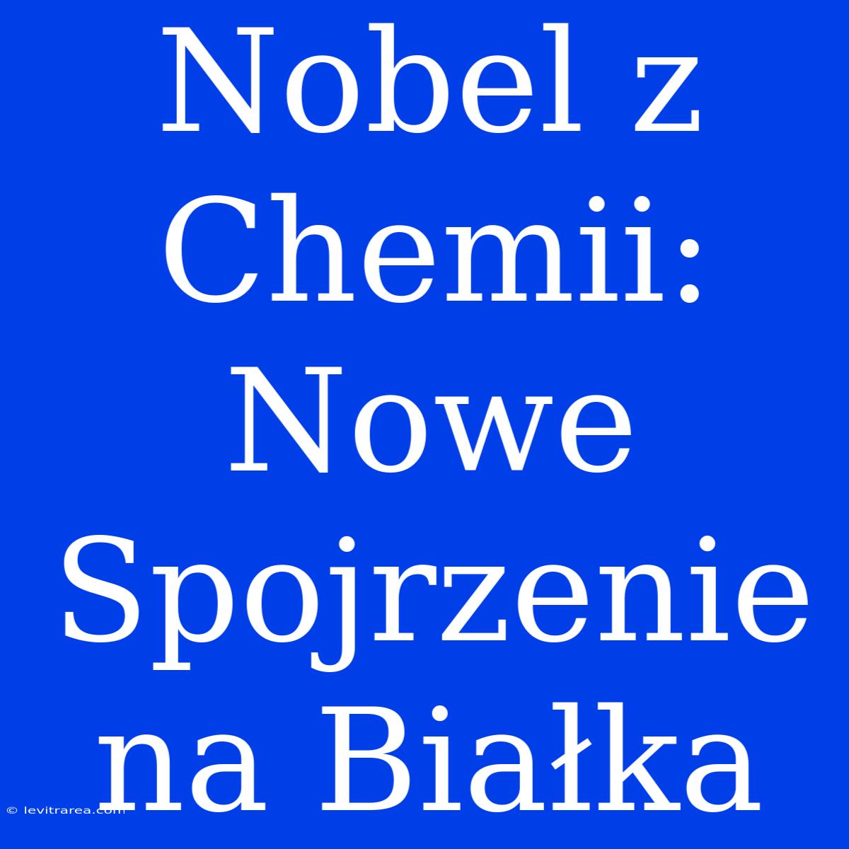 Nobel Z Chemii: Nowe Spojrzenie Na Białka 