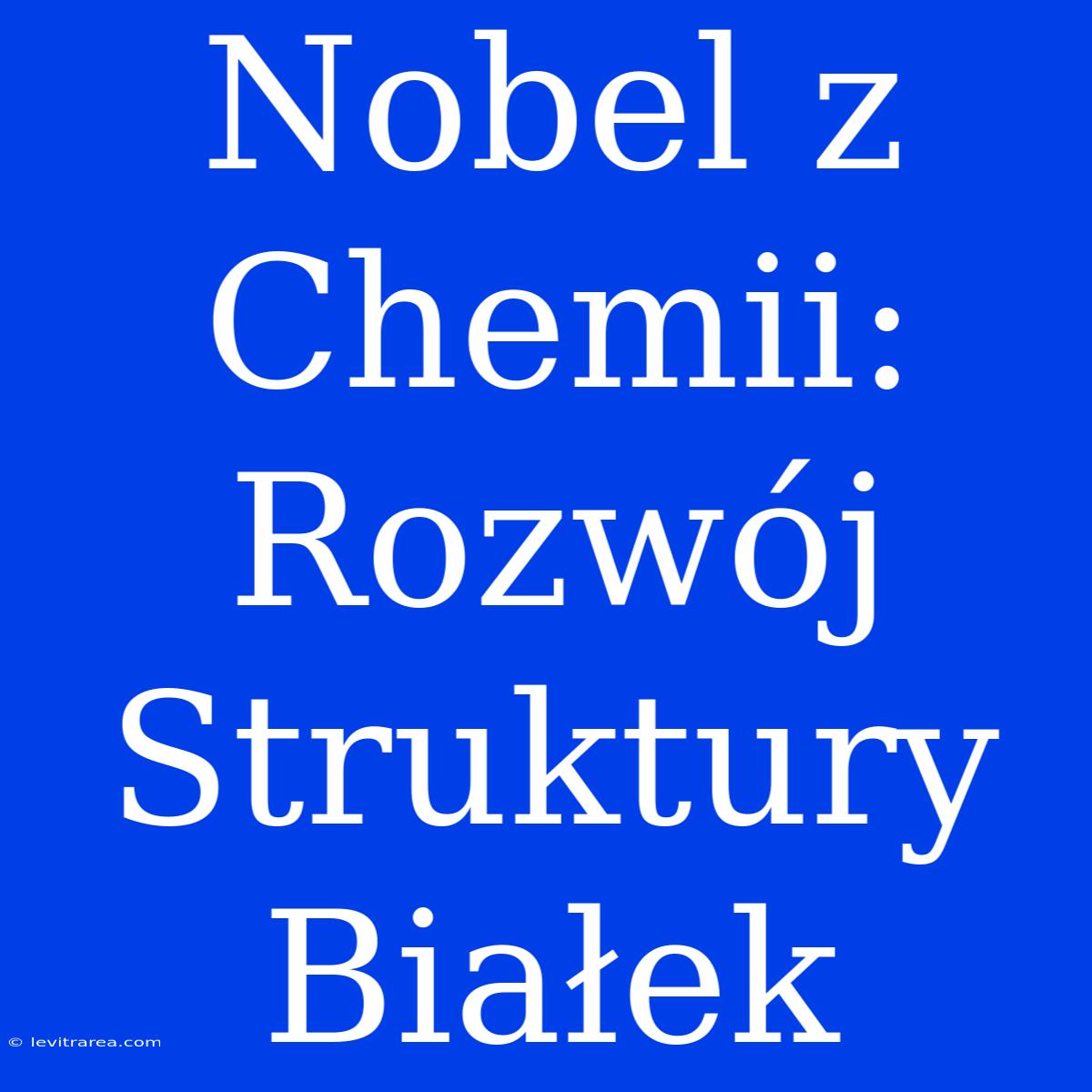 Nobel Z Chemii: Rozwój Struktury Białek