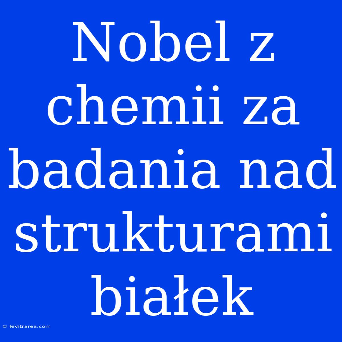 Nobel Z Chemii Za Badania Nad Strukturami Białek