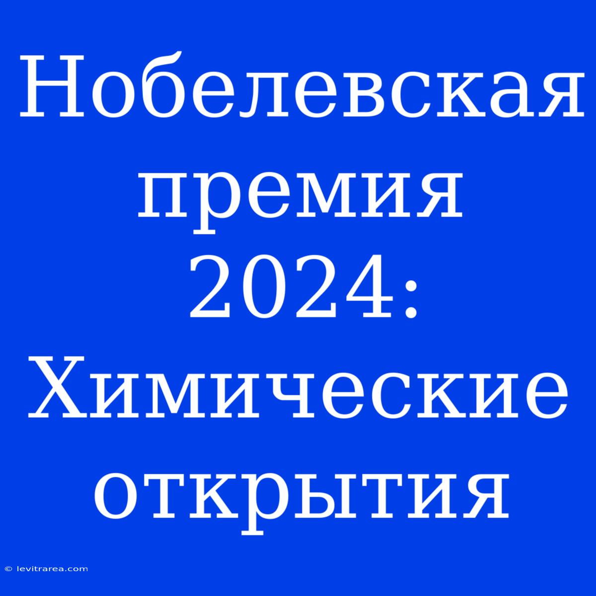 Нобелевская Премия 2024: Химические Открытия