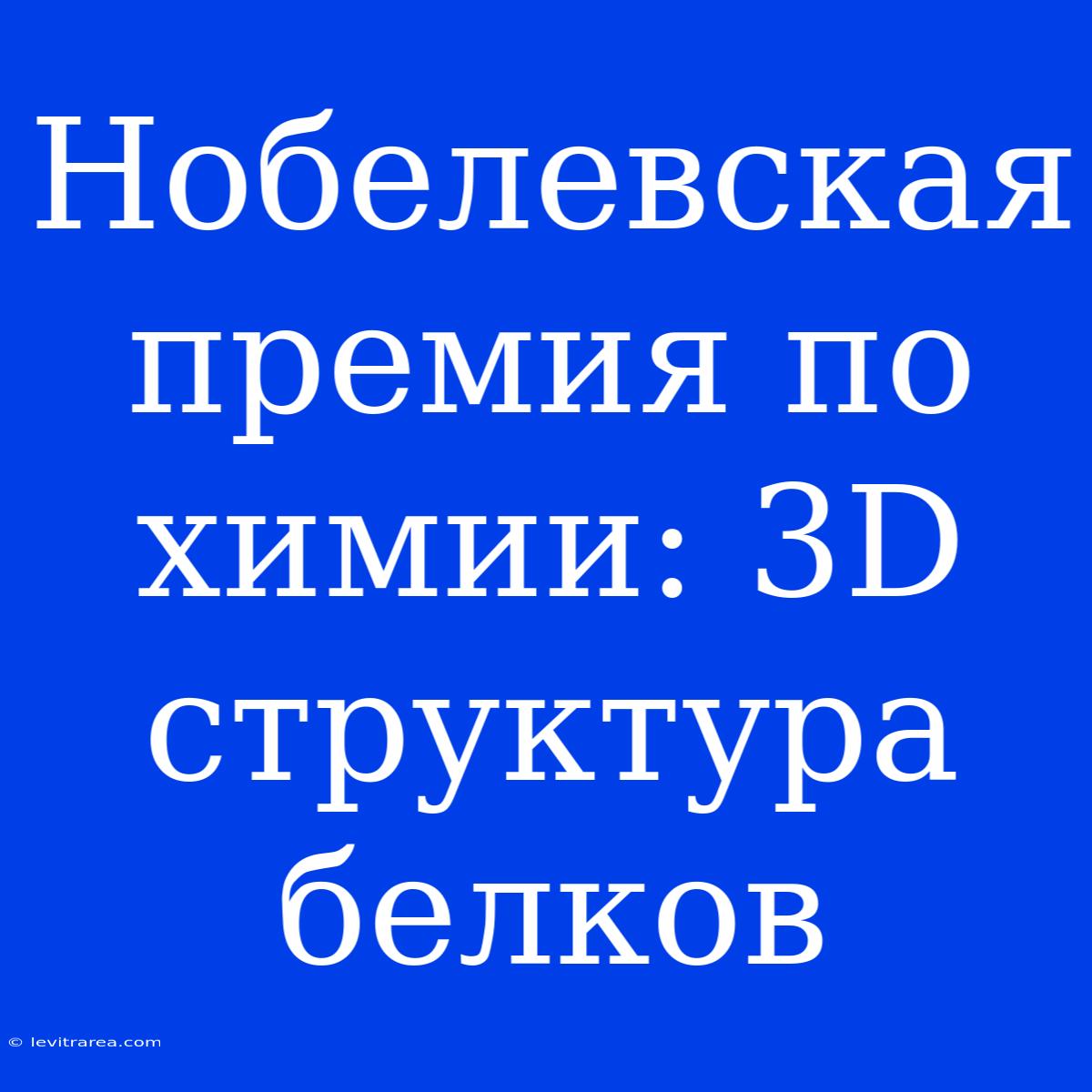 Нобелевская Премия По Химии: 3D Структура Белков