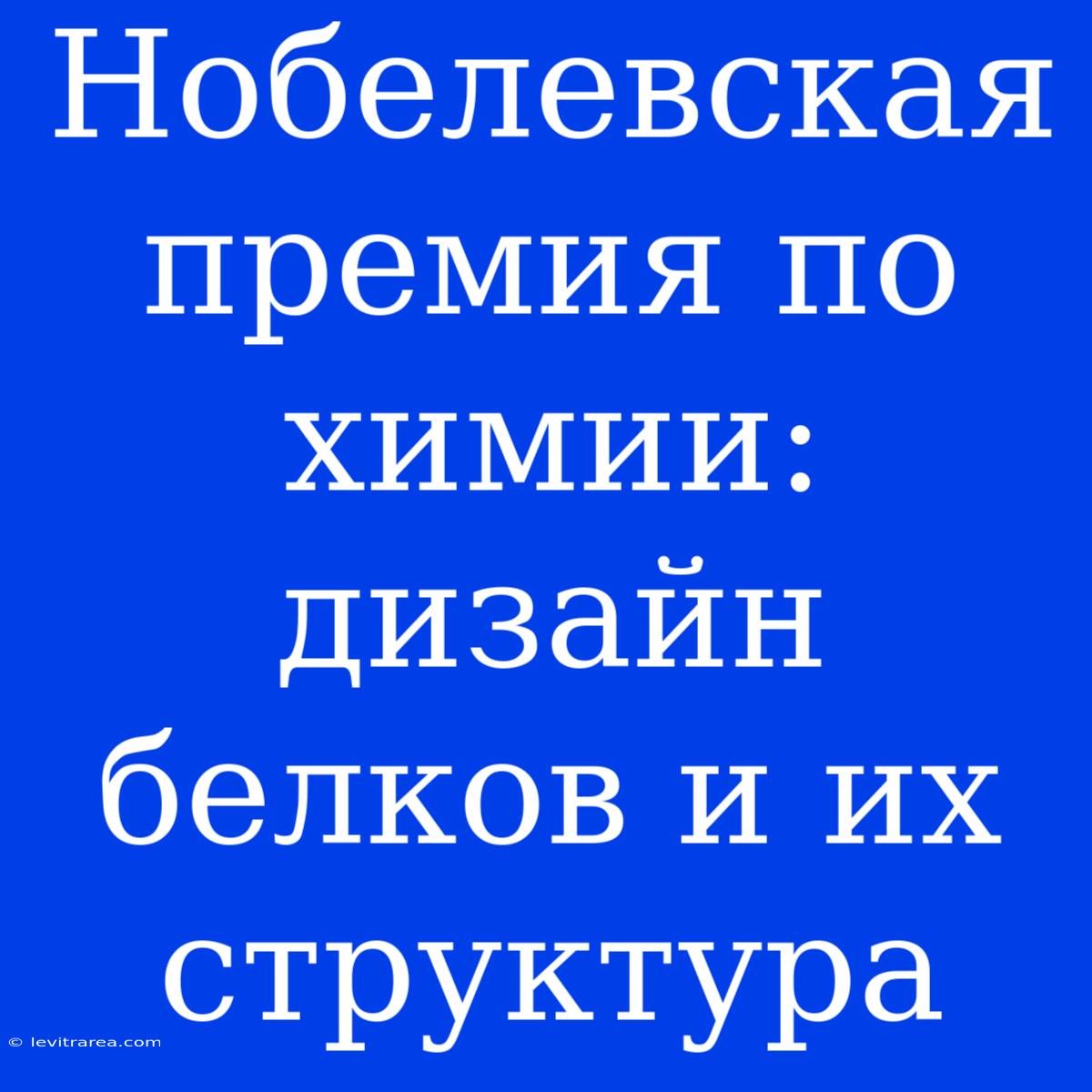 Нобелевская Премия По Химии: Дизайн Белков И Их Структура