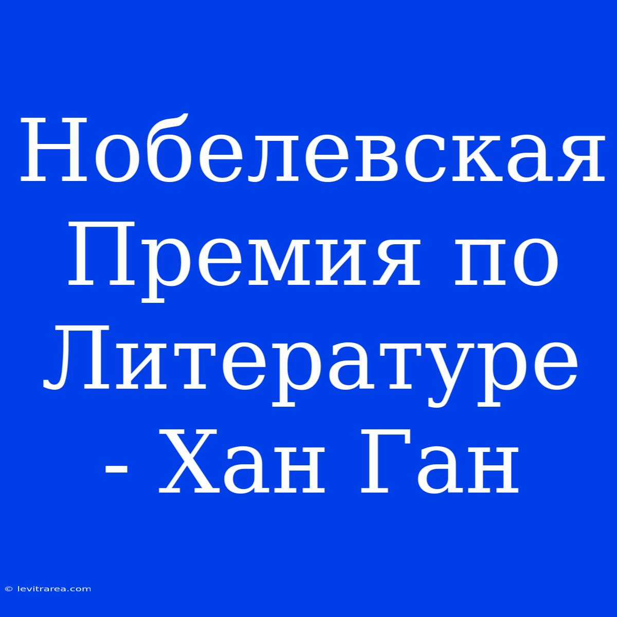 Нобелевская Премия По Литературе - Хан Ган