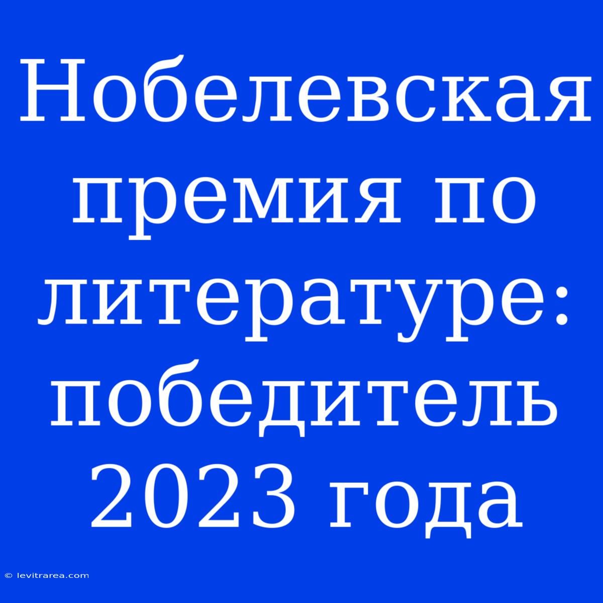 Нобелевская Премия По Литературе: Победитель 2023 Года