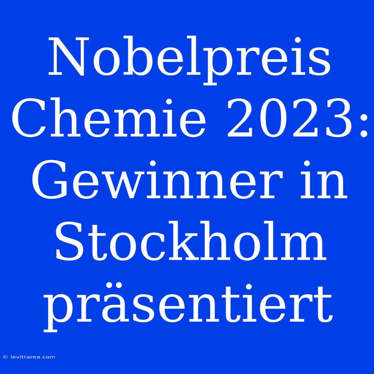 Nobelpreis Chemie 2023: Gewinner In Stockholm Präsentiert