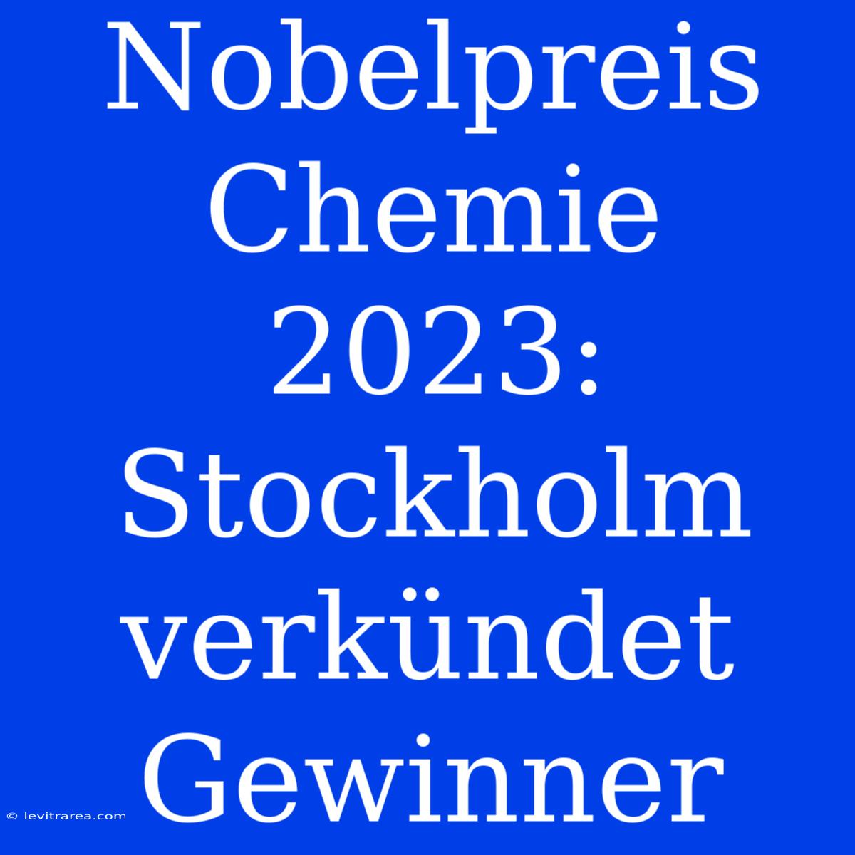 Nobelpreis Chemie 2023: Stockholm Verkündet Gewinner