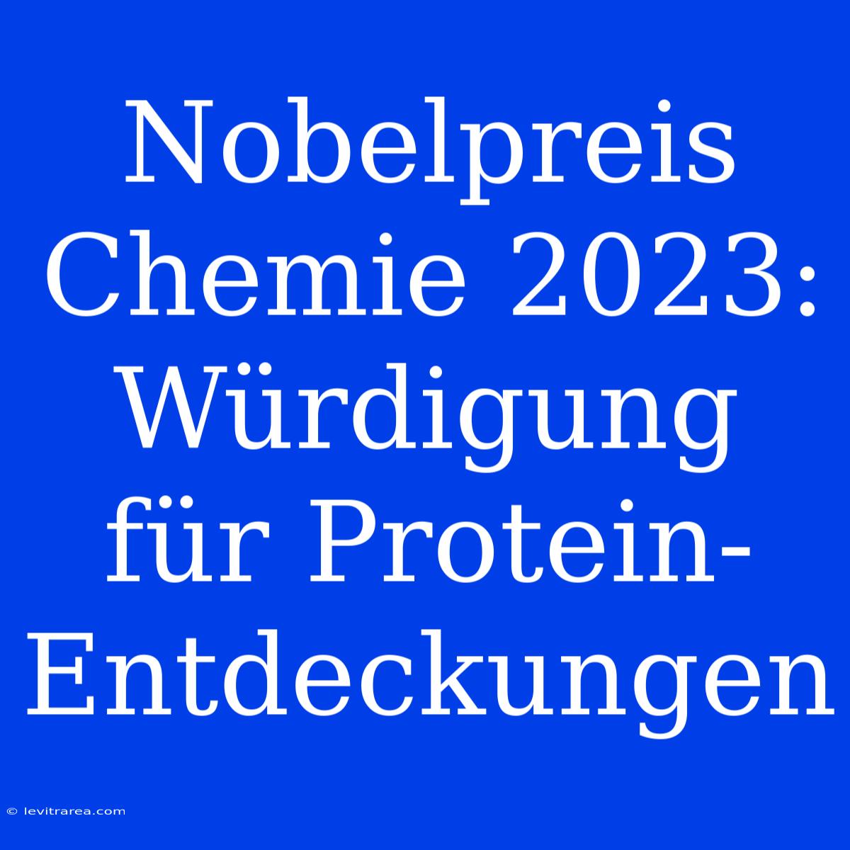 Nobelpreis Chemie 2023: Würdigung Für Protein-Entdeckungen