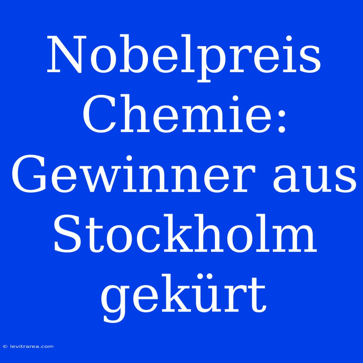 Nobelpreis Chemie: Gewinner Aus Stockholm Gekürt