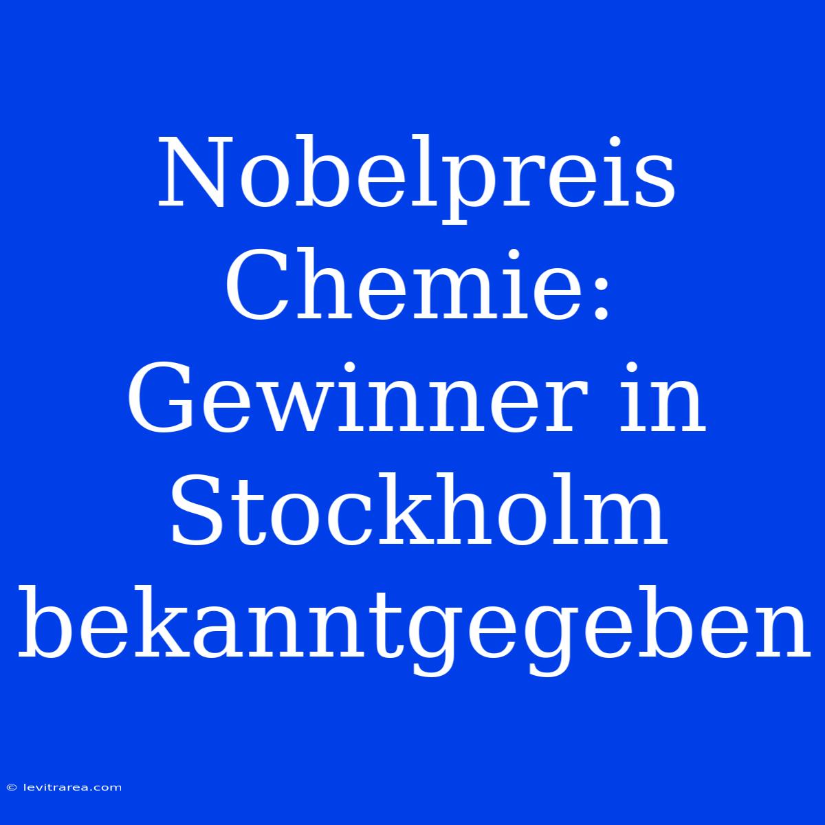 Nobelpreis Chemie: Gewinner In Stockholm Bekanntgegeben