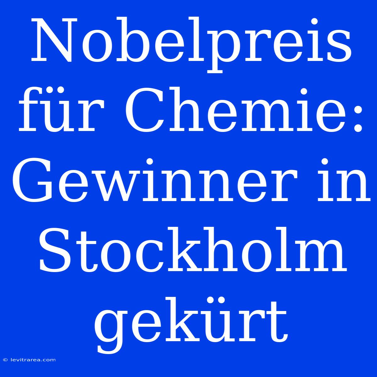 Nobelpreis Für Chemie: Gewinner In Stockholm Gekürt