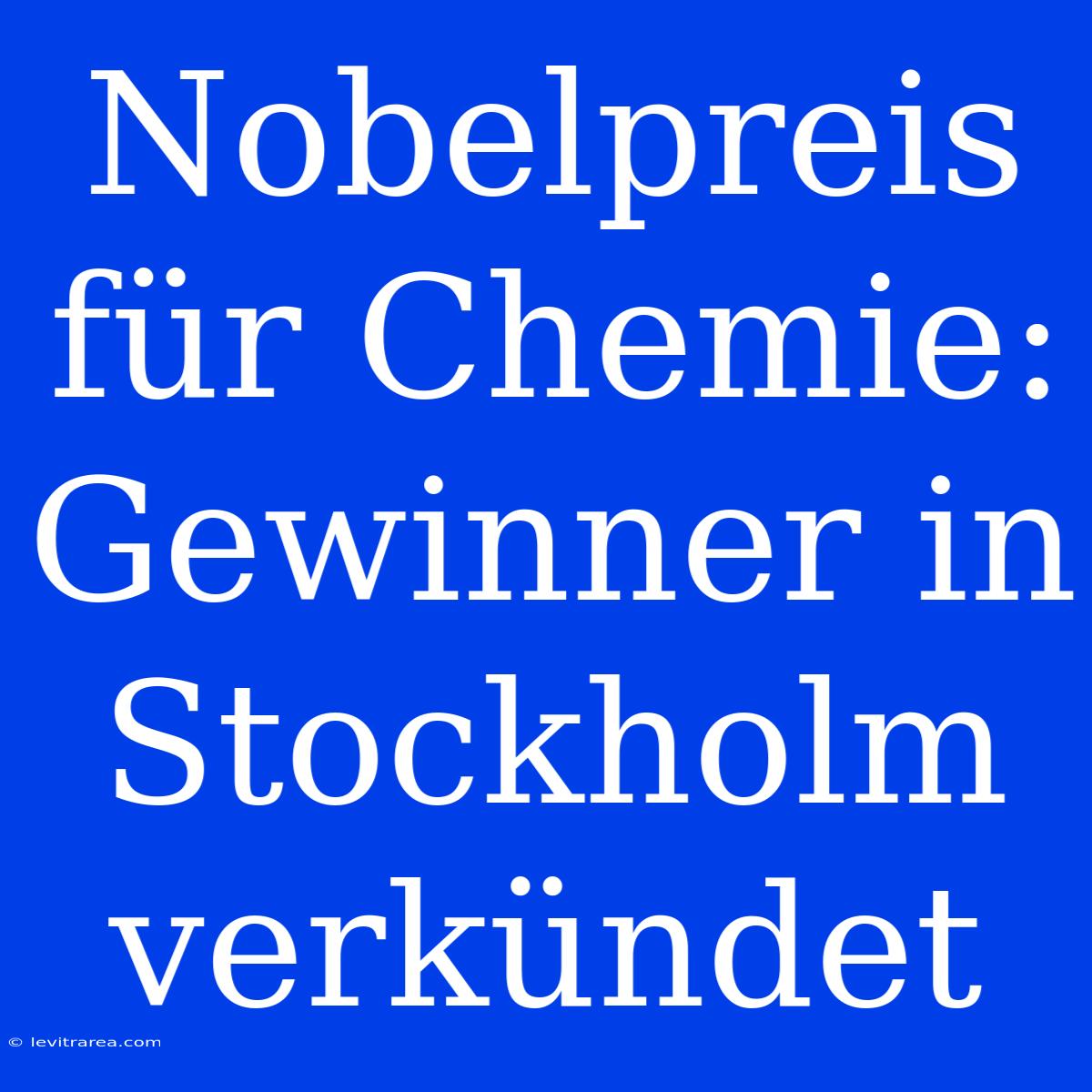 Nobelpreis Für Chemie: Gewinner In Stockholm Verkündet