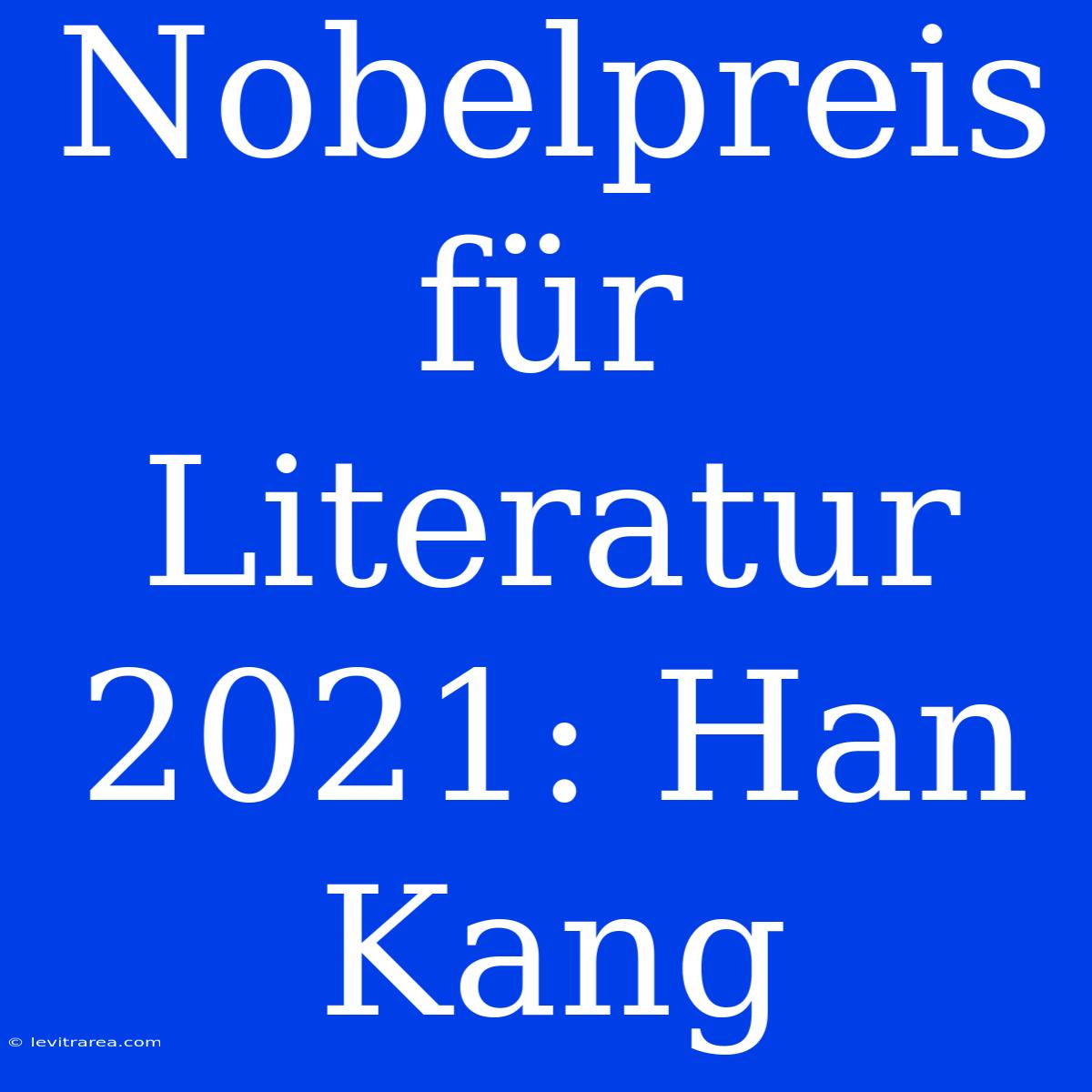 Nobelpreis Für Literatur 2021: Han Kang