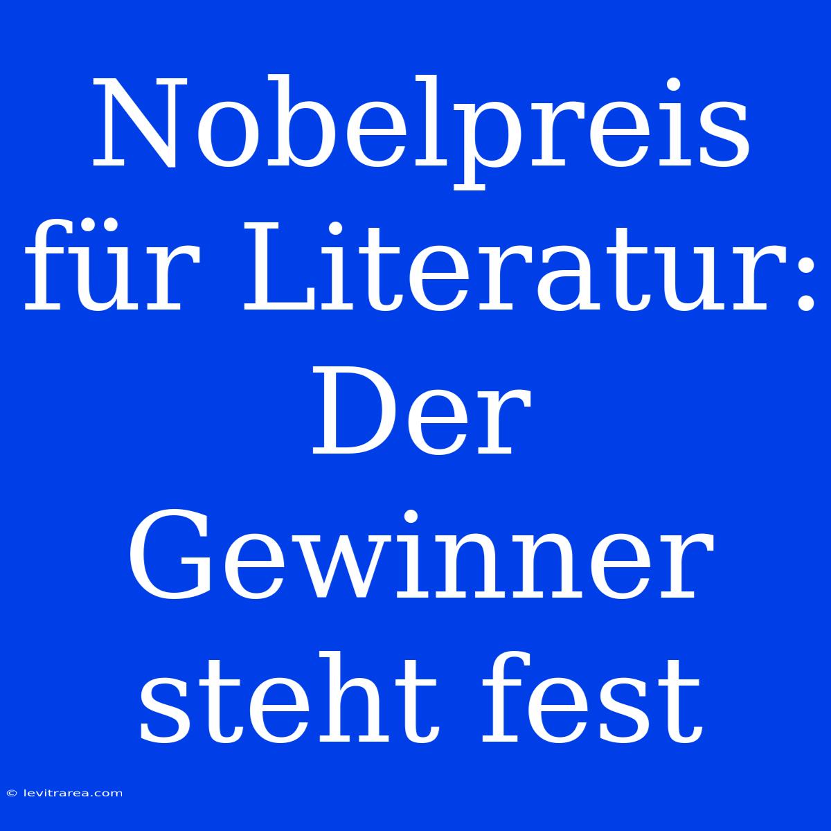 Nobelpreis Für Literatur: Der Gewinner Steht Fest