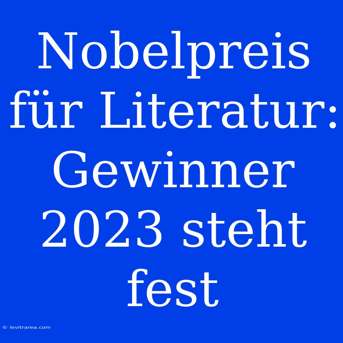 Nobelpreis Für Literatur: Gewinner 2023 Steht Fest