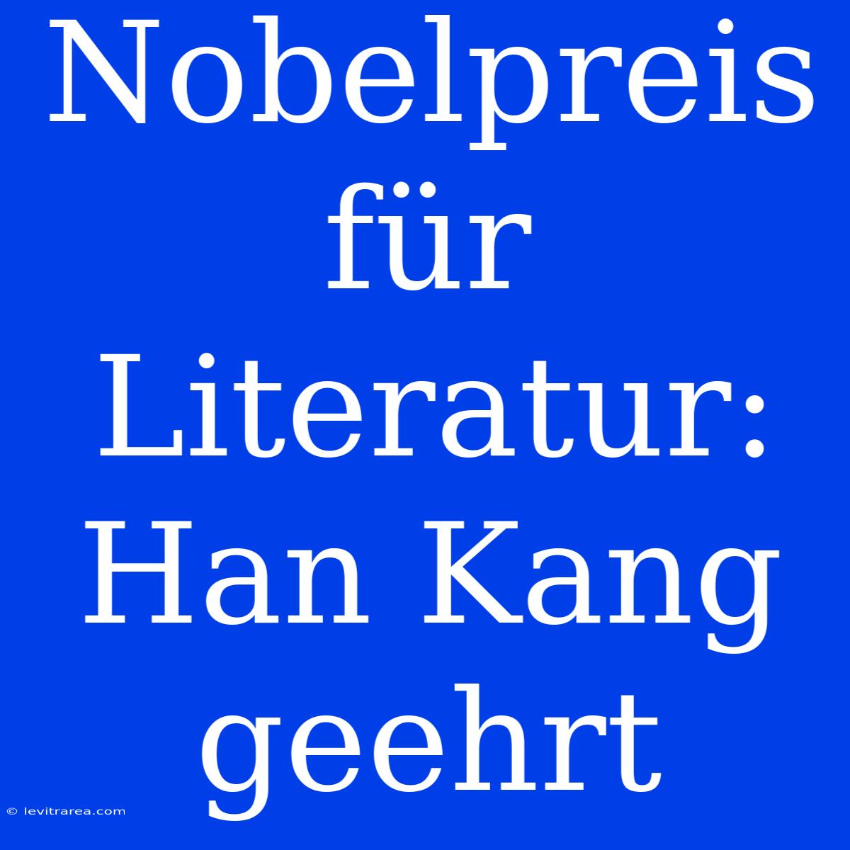 Nobelpreis Für Literatur: Han Kang Geehrt