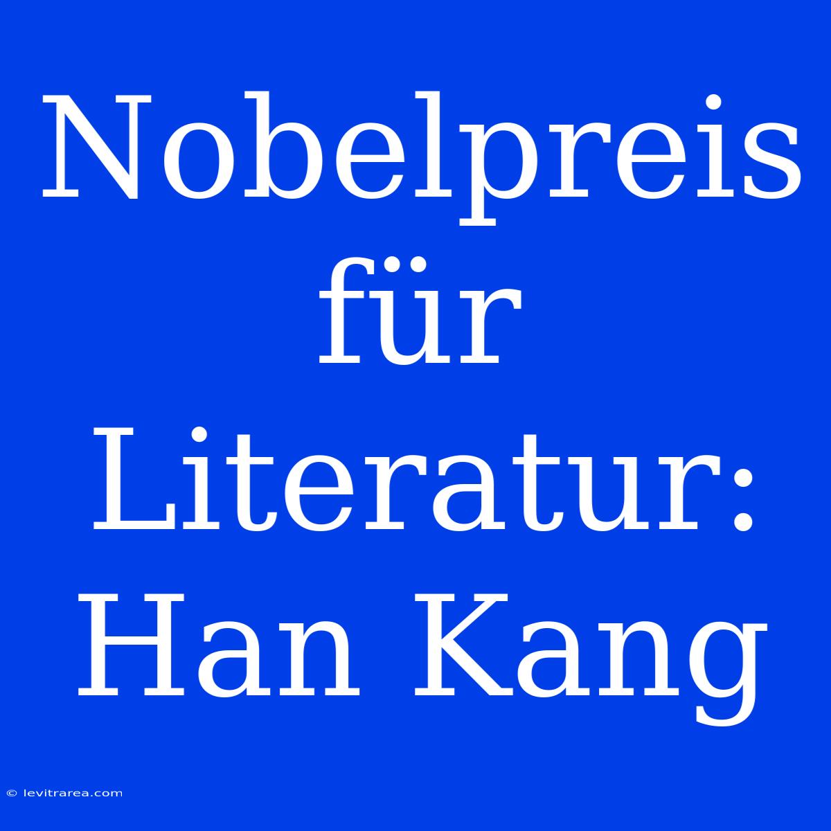 Nobelpreis Für Literatur: Han Kang