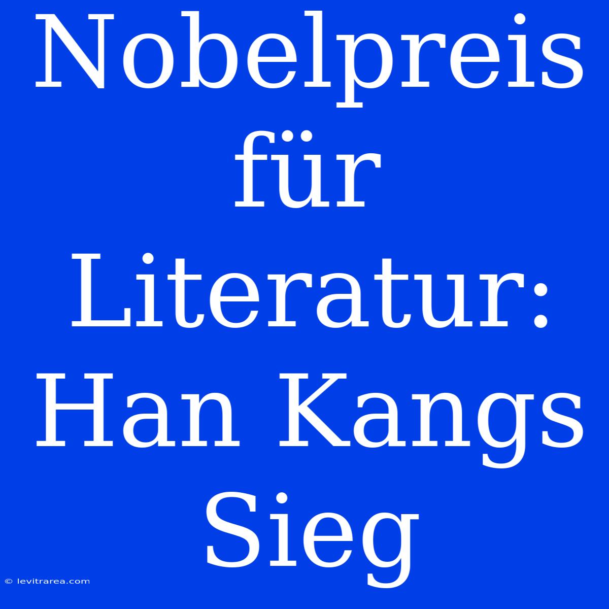 Nobelpreis Für Literatur: Han Kangs Sieg